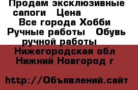 Продам эксклюзивные сапоги › Цена ­ 15 000 - Все города Хобби. Ручные работы » Обувь ручной работы   . Нижегородская обл.,Нижний Новгород г.